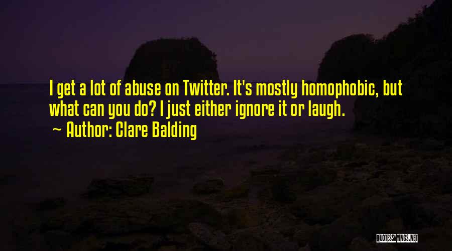 Clare Balding Quotes: I Get A Lot Of Abuse On Twitter. It's Mostly Homophobic, But What Can You Do? I Just Either Ignore