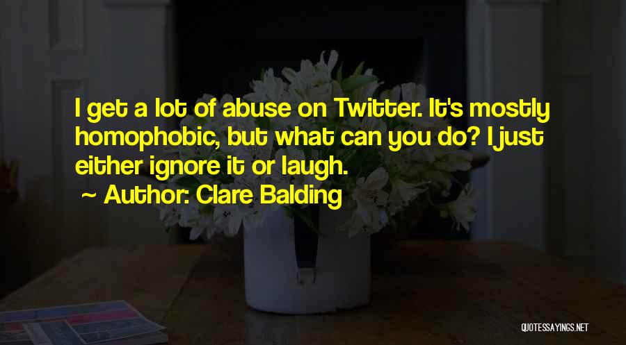 Clare Balding Quotes: I Get A Lot Of Abuse On Twitter. It's Mostly Homophobic, But What Can You Do? I Just Either Ignore