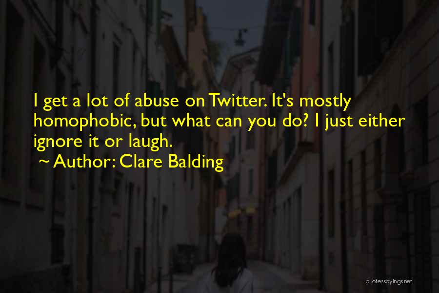 Clare Balding Quotes: I Get A Lot Of Abuse On Twitter. It's Mostly Homophobic, But What Can You Do? I Just Either Ignore