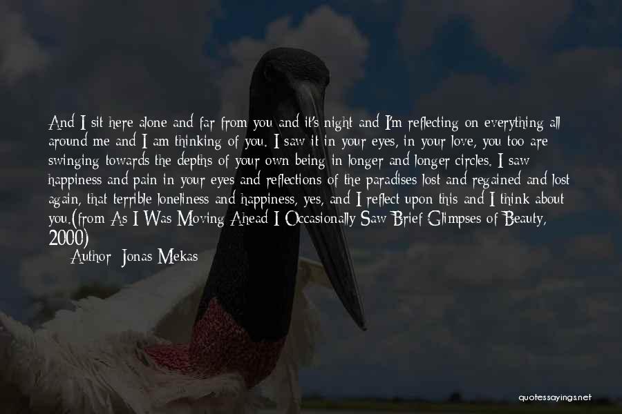 Jonas Mekas Quotes: And I Sit Here Alone And Far From You And It's Night And I'm Reflecting On Everything All Around Me