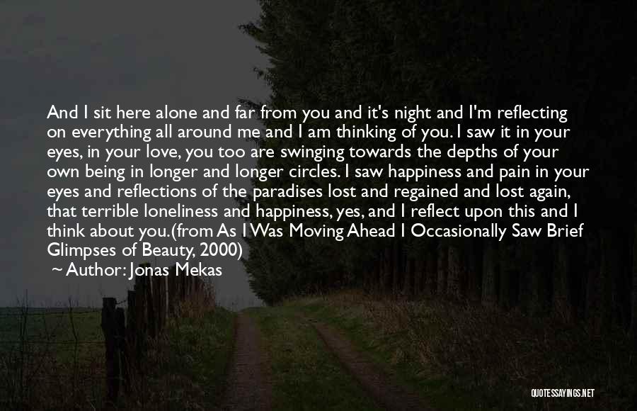 Jonas Mekas Quotes: And I Sit Here Alone And Far From You And It's Night And I'm Reflecting On Everything All Around Me