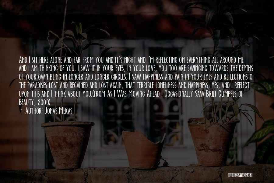 Jonas Mekas Quotes: And I Sit Here Alone And Far From You And It's Night And I'm Reflecting On Everything All Around Me