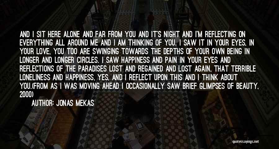 Jonas Mekas Quotes: And I Sit Here Alone And Far From You And It's Night And I'm Reflecting On Everything All Around Me