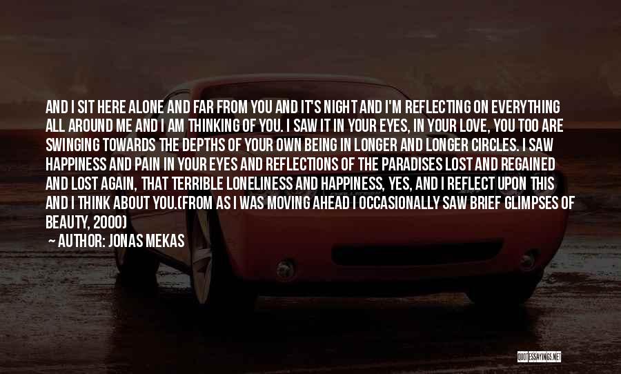 Jonas Mekas Quotes: And I Sit Here Alone And Far From You And It's Night And I'm Reflecting On Everything All Around Me