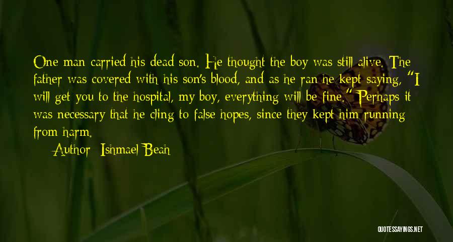 Ishmael Beah Quotes: One Man Carried His Dead Son. He Thought The Boy Was Still Alive. The Father Was Covered With His Son's