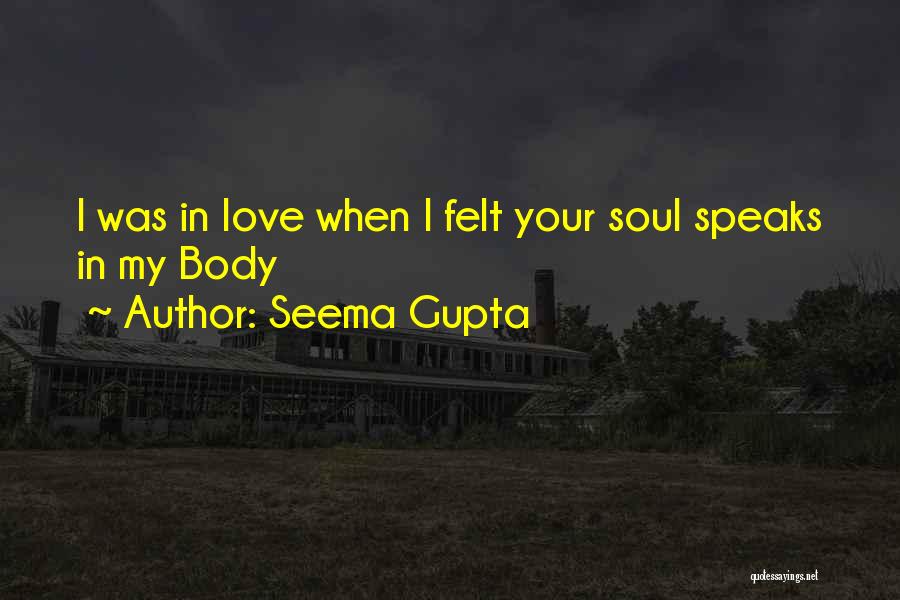 Seema Gupta Quotes: I Was In Love When I Felt Your Soul Speaks In My Body