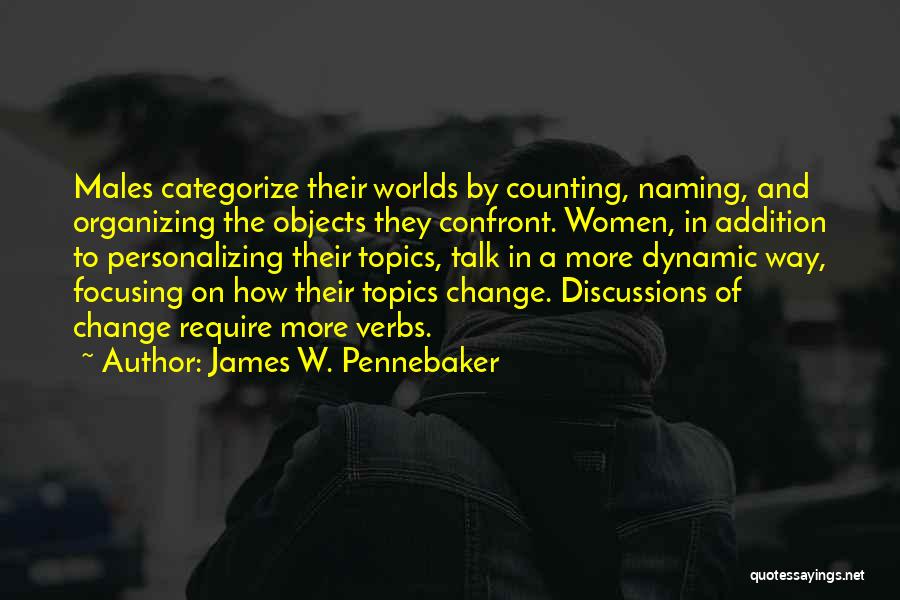 James W. Pennebaker Quotes: Males Categorize Their Worlds By Counting, Naming, And Organizing The Objects They Confront. Women, In Addition To Personalizing Their Topics,