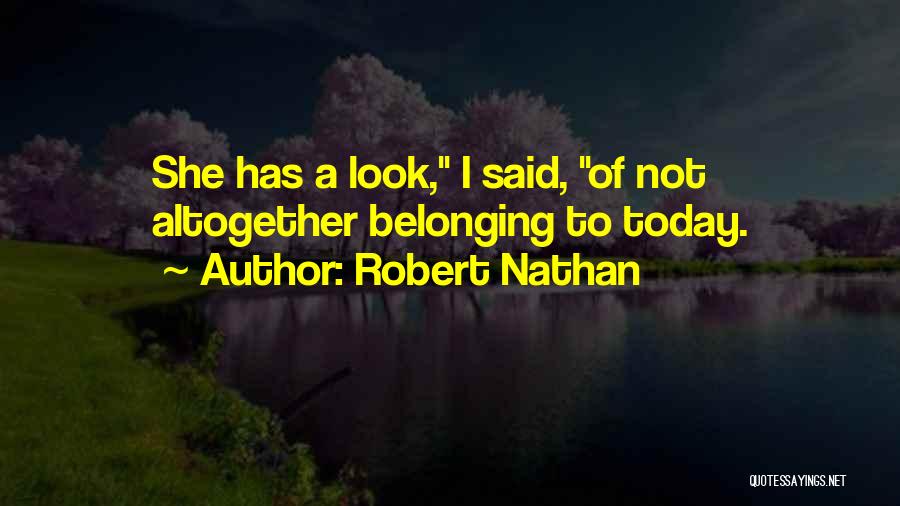 Robert Nathan Quotes: She Has A Look, I Said, Of Not Altogether Belonging To Today.