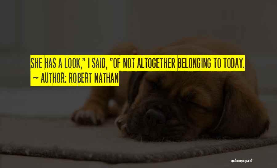 Robert Nathan Quotes: She Has A Look, I Said, Of Not Altogether Belonging To Today.