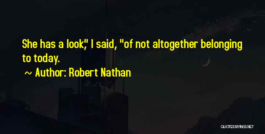 Robert Nathan Quotes: She Has A Look, I Said, Of Not Altogether Belonging To Today.