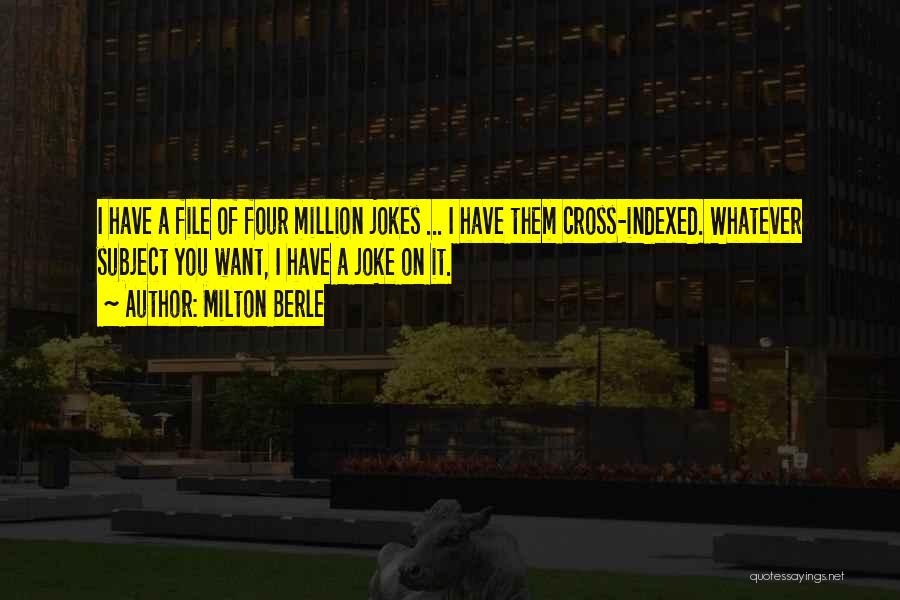 Milton Berle Quotes: I Have A File Of Four Million Jokes ... I Have Them Cross-indexed. Whatever Subject You Want, I Have A