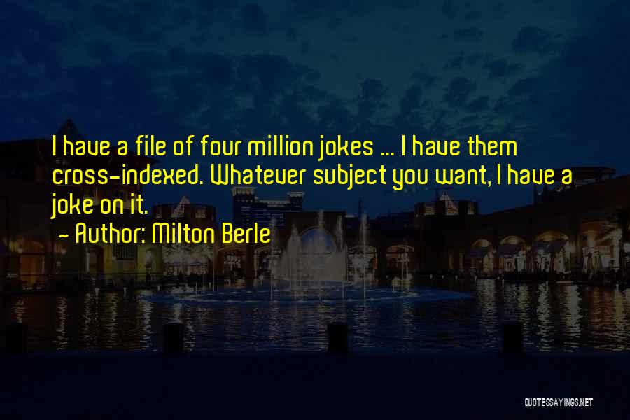 Milton Berle Quotes: I Have A File Of Four Million Jokes ... I Have Them Cross-indexed. Whatever Subject You Want, I Have A