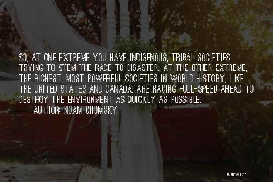 Noam Chomsky Quotes: So, At One Extreme You Have Indigenous, Tribal Societies Trying To Stem The Race To Disaster. At The Other Extreme,