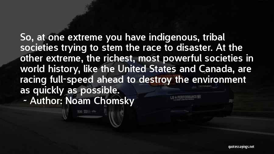 Noam Chomsky Quotes: So, At One Extreme You Have Indigenous, Tribal Societies Trying To Stem The Race To Disaster. At The Other Extreme,