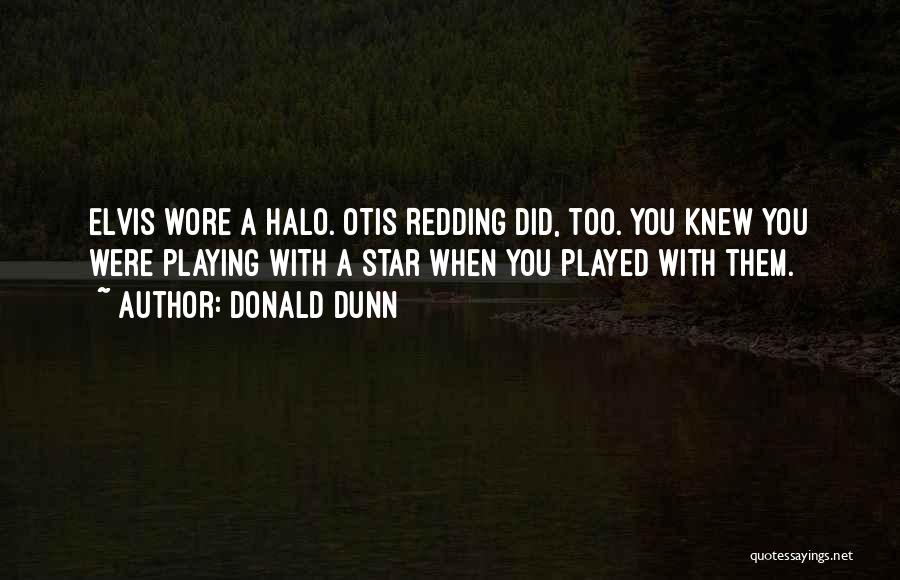 Donald Dunn Quotes: Elvis Wore A Halo. Otis Redding Did, Too. You Knew You Were Playing With A Star When You Played With