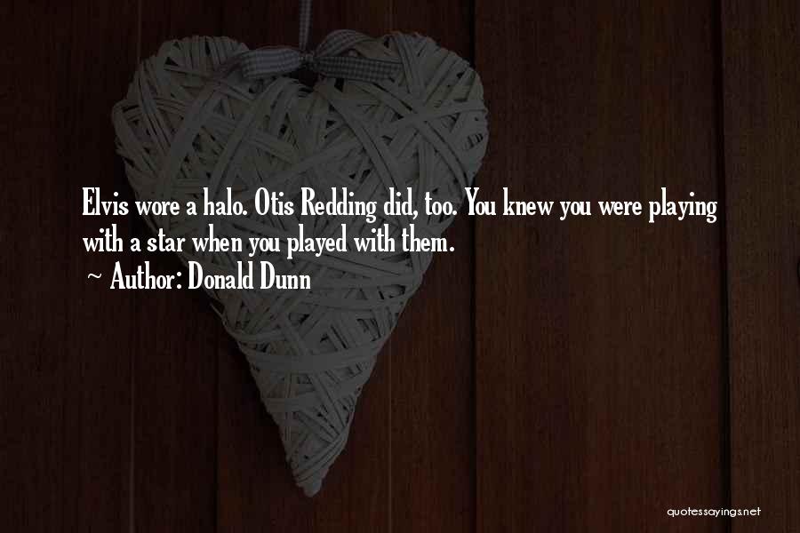 Donald Dunn Quotes: Elvis Wore A Halo. Otis Redding Did, Too. You Knew You Were Playing With A Star When You Played With