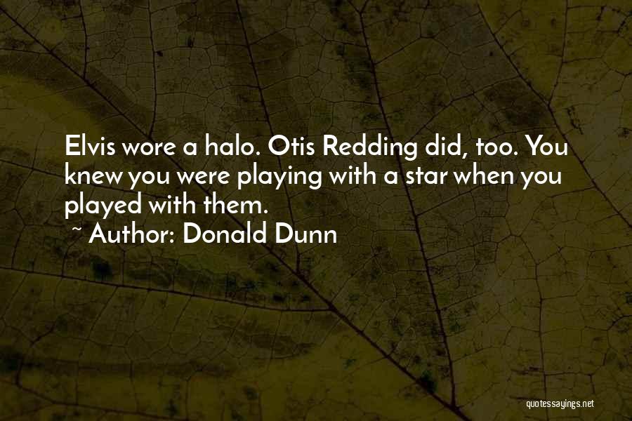 Donald Dunn Quotes: Elvis Wore A Halo. Otis Redding Did, Too. You Knew You Were Playing With A Star When You Played With