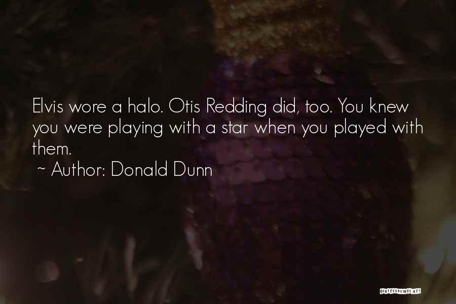 Donald Dunn Quotes: Elvis Wore A Halo. Otis Redding Did, Too. You Knew You Were Playing With A Star When You Played With