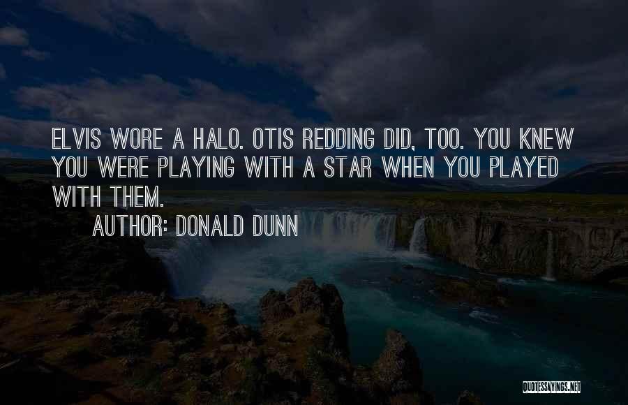 Donald Dunn Quotes: Elvis Wore A Halo. Otis Redding Did, Too. You Knew You Were Playing With A Star When You Played With