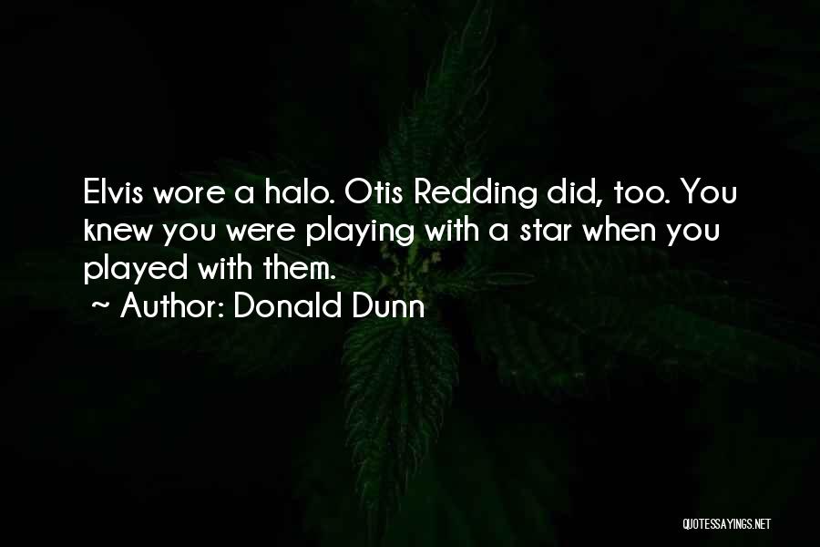 Donald Dunn Quotes: Elvis Wore A Halo. Otis Redding Did, Too. You Knew You Were Playing With A Star When You Played With