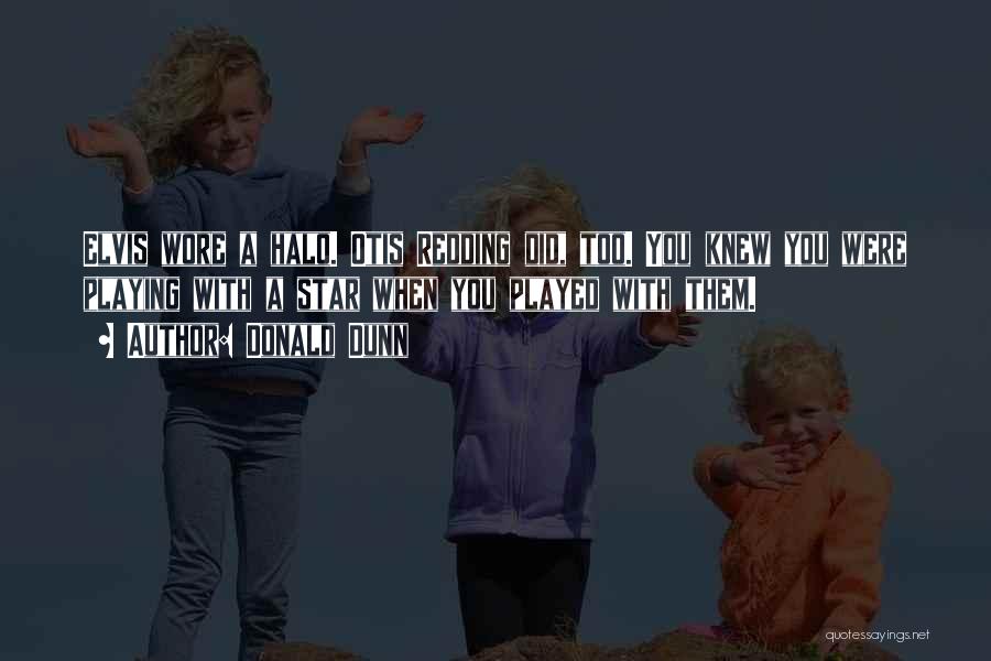 Donald Dunn Quotes: Elvis Wore A Halo. Otis Redding Did, Too. You Knew You Were Playing With A Star When You Played With