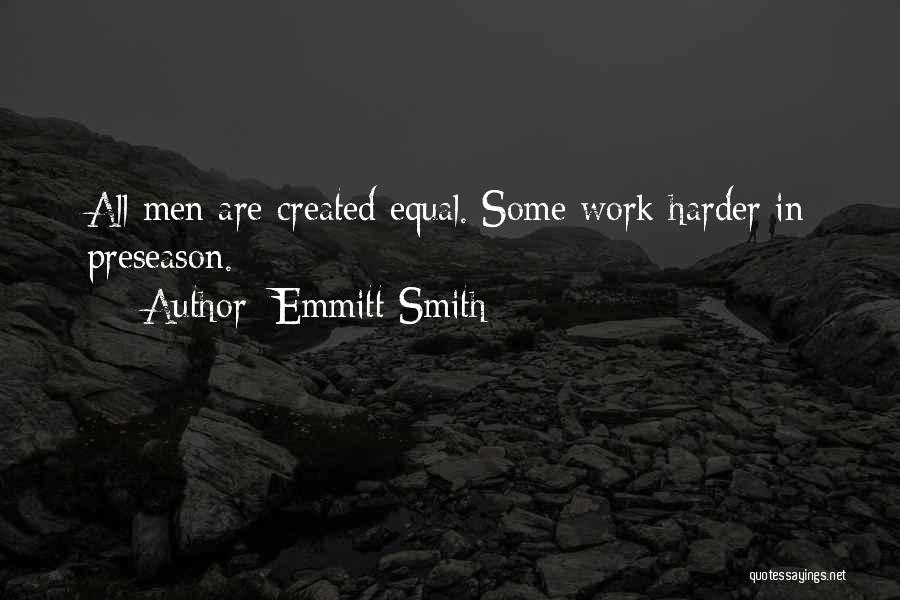 Emmitt Smith Quotes: All Men Are Created Equal. Some Work Harder In Preseason.