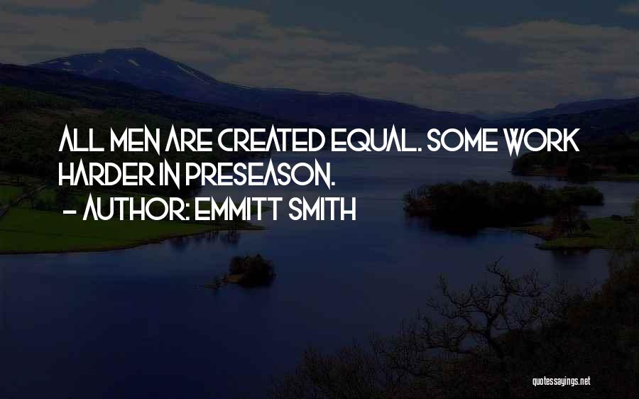 Emmitt Smith Quotes: All Men Are Created Equal. Some Work Harder In Preseason.