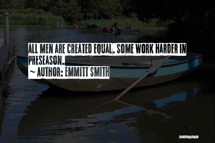 Emmitt Smith Quotes: All Men Are Created Equal. Some Work Harder In Preseason.