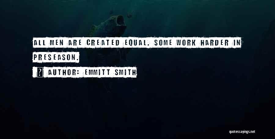 Emmitt Smith Quotes: All Men Are Created Equal. Some Work Harder In Preseason.