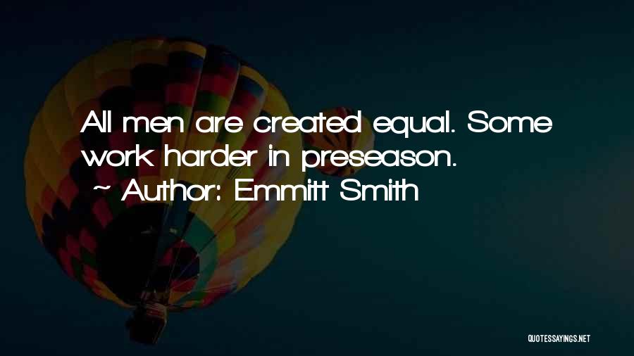 Emmitt Smith Quotes: All Men Are Created Equal. Some Work Harder In Preseason.