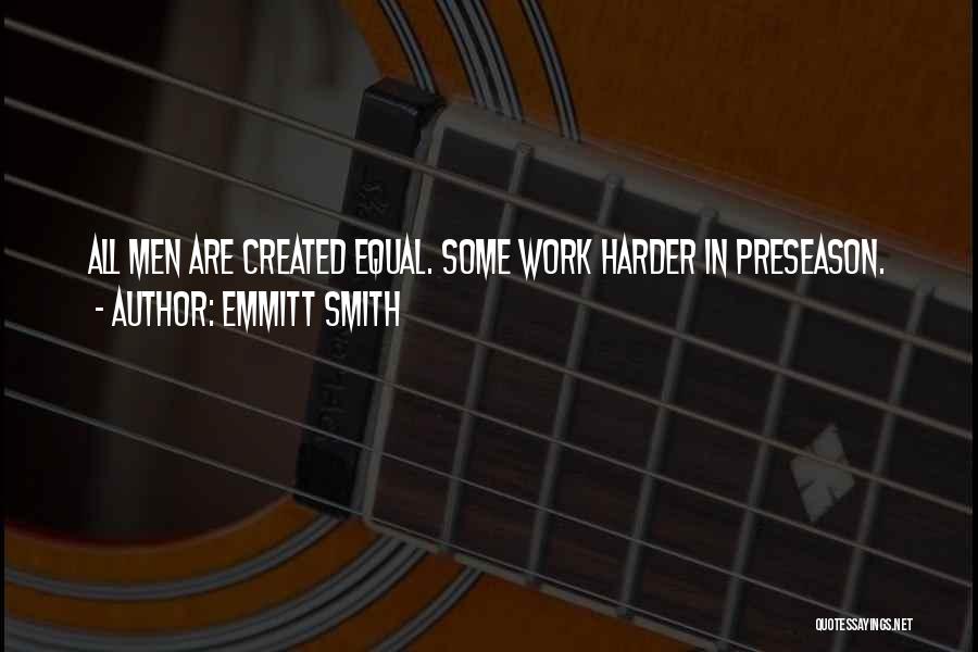 Emmitt Smith Quotes: All Men Are Created Equal. Some Work Harder In Preseason.