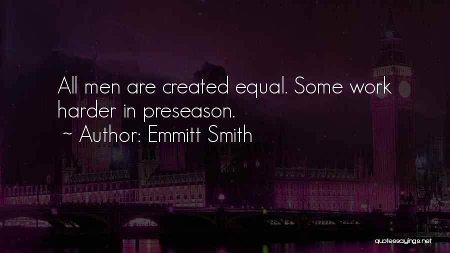 Emmitt Smith Quotes: All Men Are Created Equal. Some Work Harder In Preseason.