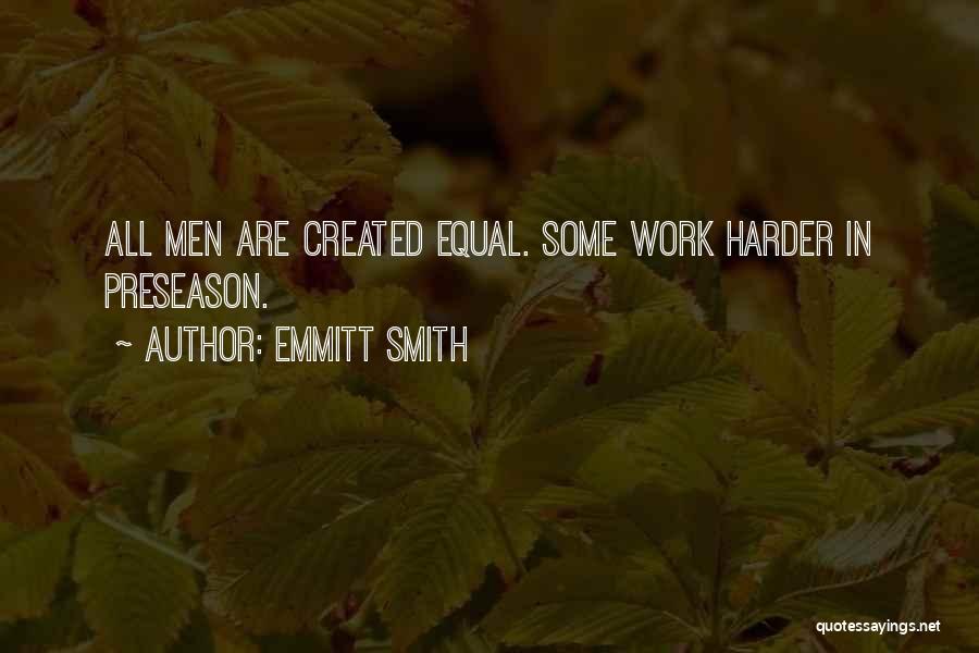 Emmitt Smith Quotes: All Men Are Created Equal. Some Work Harder In Preseason.