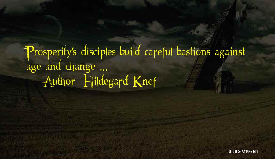 Hildegard Knef Quotes: Prosperity's Disciples Build Careful Bastions Against Age And Change ...