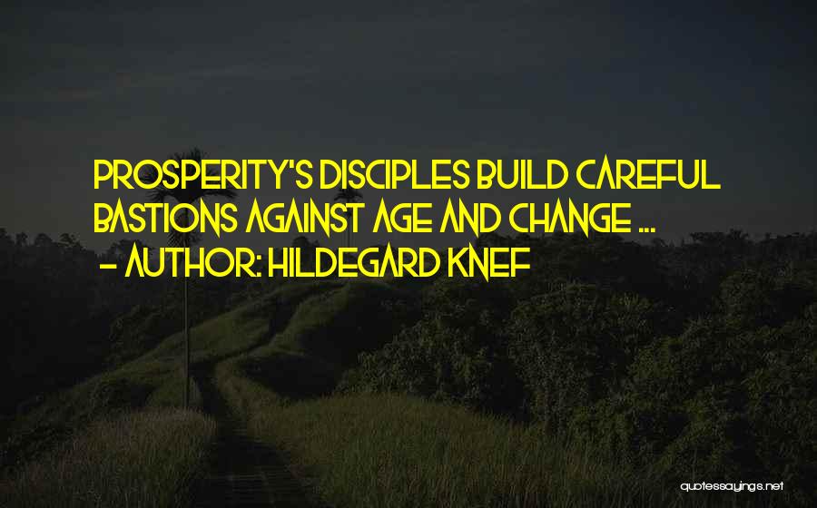 Hildegard Knef Quotes: Prosperity's Disciples Build Careful Bastions Against Age And Change ...