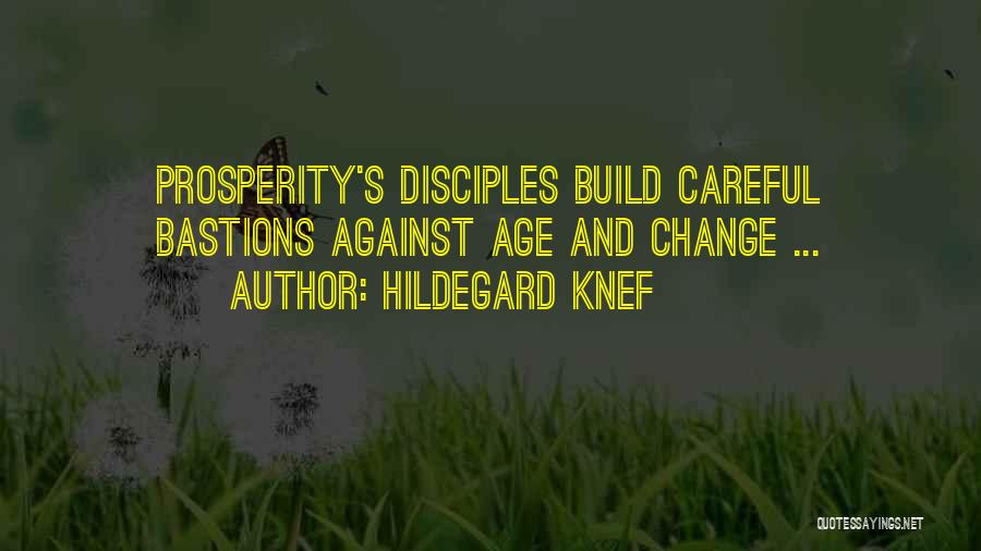 Hildegard Knef Quotes: Prosperity's Disciples Build Careful Bastions Against Age And Change ...