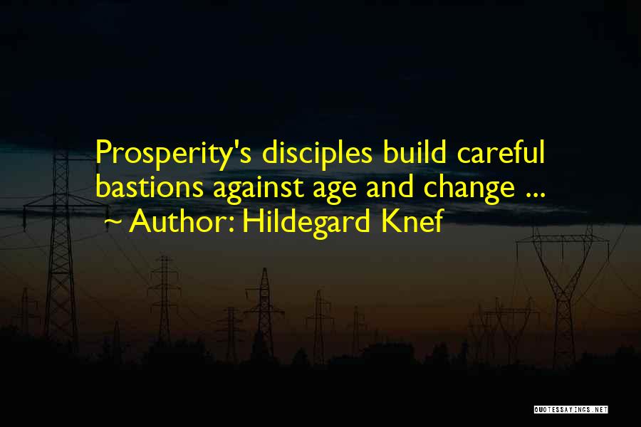 Hildegard Knef Quotes: Prosperity's Disciples Build Careful Bastions Against Age And Change ...