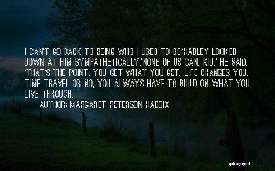 Margaret Peterson Haddix Quotes: I Can't Go Back To Being Who I Used To Be!'hadley Looked Down At Him Sympathetically.'none Of Us Can, Kid.'