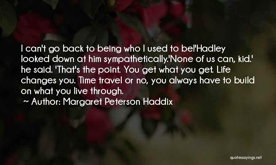 Margaret Peterson Haddix Quotes: I Can't Go Back To Being Who I Used To Be!'hadley Looked Down At Him Sympathetically.'none Of Us Can, Kid.'