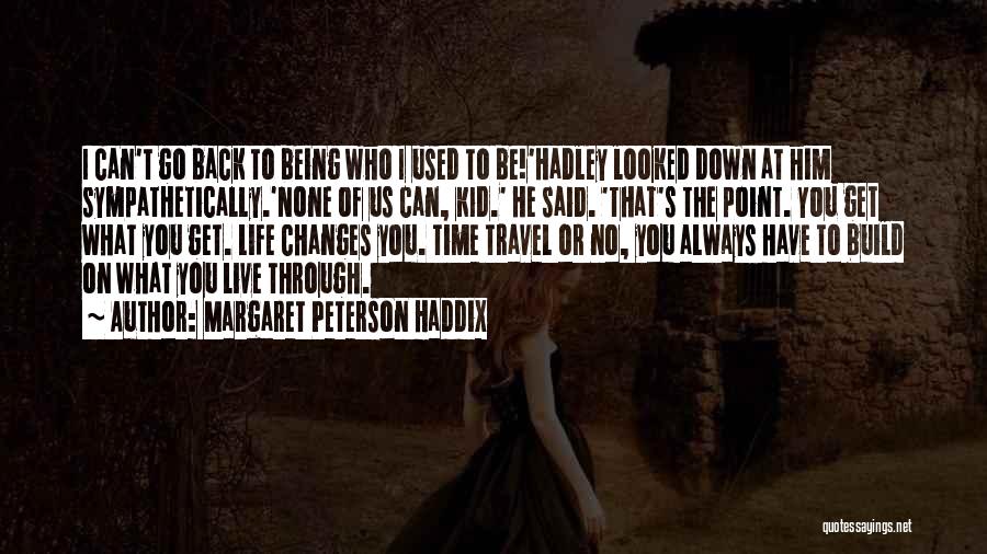 Margaret Peterson Haddix Quotes: I Can't Go Back To Being Who I Used To Be!'hadley Looked Down At Him Sympathetically.'none Of Us Can, Kid.'