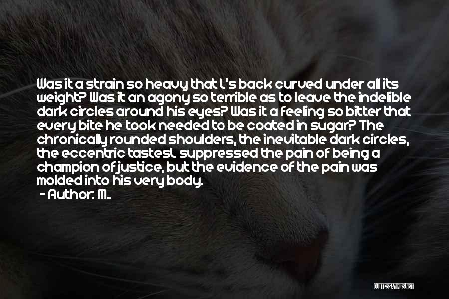 M.. Quotes: Was It A Strain So Heavy That L's Back Curved Under All Its Weight? Was It An Agony So Terrible