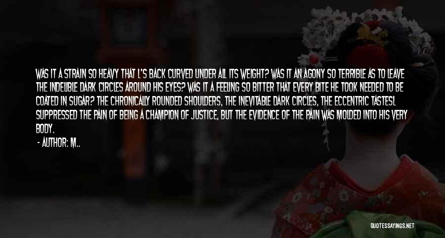 M.. Quotes: Was It A Strain So Heavy That L's Back Curved Under All Its Weight? Was It An Agony So Terrible