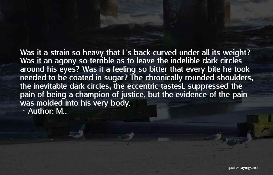 M.. Quotes: Was It A Strain So Heavy That L's Back Curved Under All Its Weight? Was It An Agony So Terrible