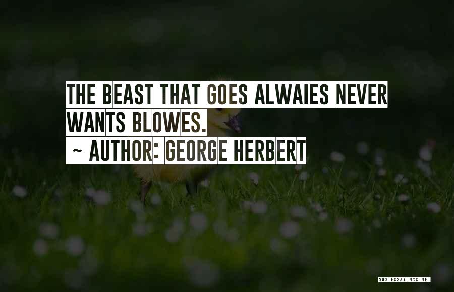 George Herbert Quotes: The Beast That Goes Alwaies Never Wants Blowes.