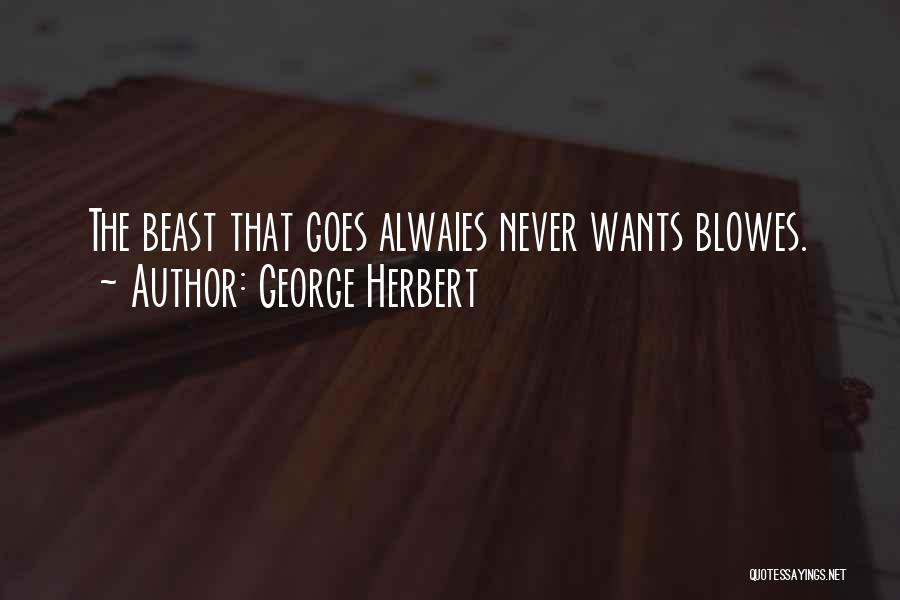 George Herbert Quotes: The Beast That Goes Alwaies Never Wants Blowes.