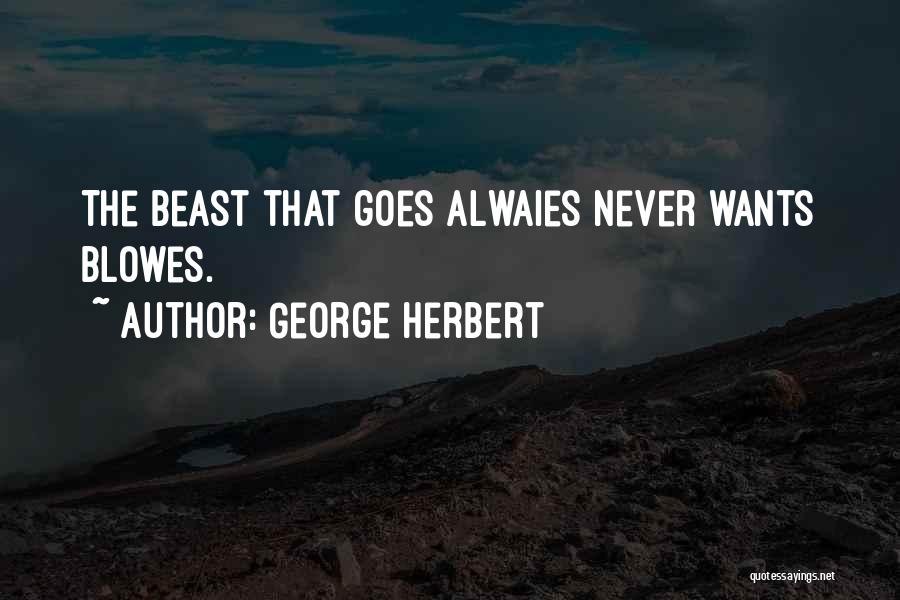 George Herbert Quotes: The Beast That Goes Alwaies Never Wants Blowes.