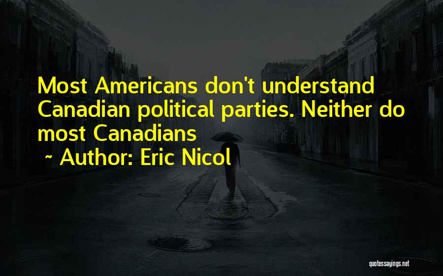 Eric Nicol Quotes: Most Americans Don't Understand Canadian Political Parties. Neither Do Most Canadians