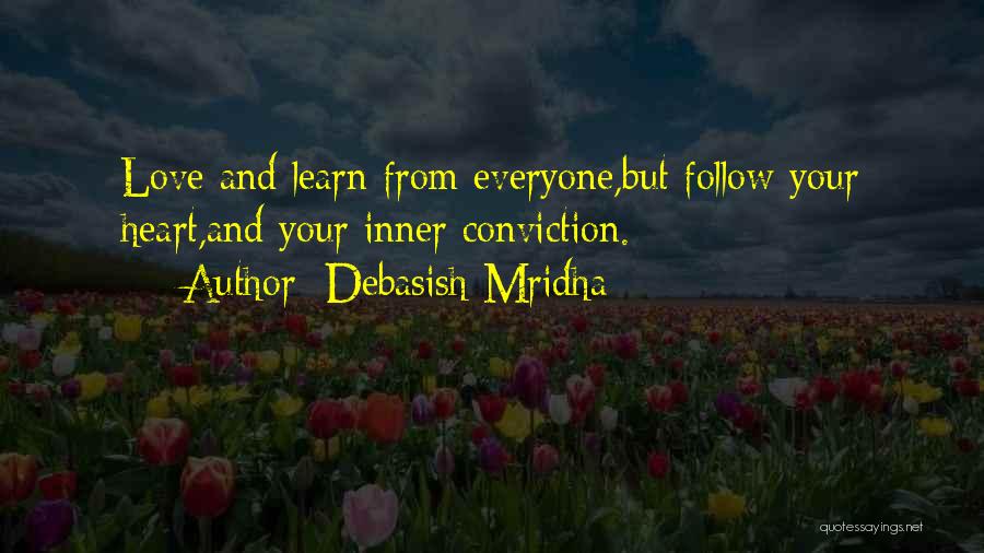 Debasish Mridha Quotes: Love And Learn From Everyone,but Follow Your Heart,and Your Inner Conviction.