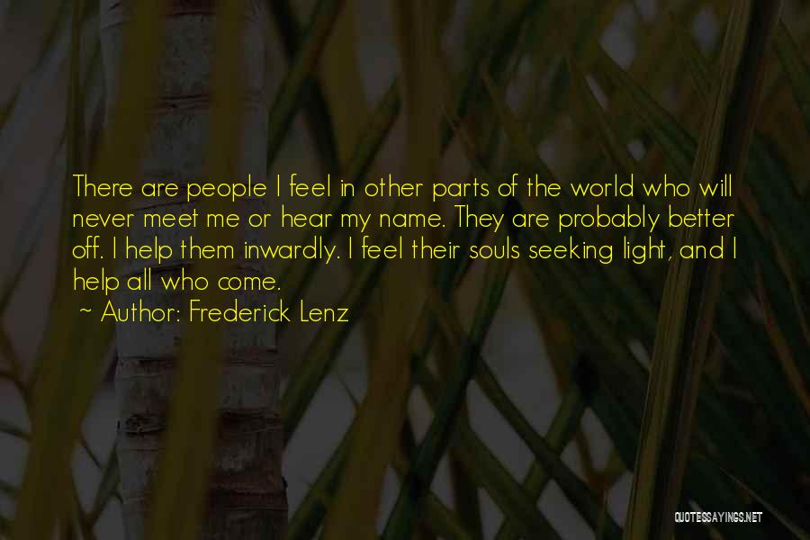 Frederick Lenz Quotes: There Are People I Feel In Other Parts Of The World Who Will Never Meet Me Or Hear My Name.