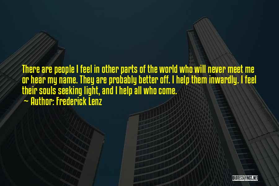 Frederick Lenz Quotes: There Are People I Feel In Other Parts Of The World Who Will Never Meet Me Or Hear My Name.